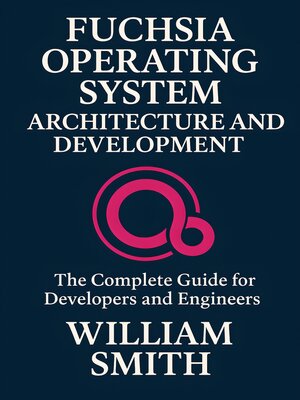 cover image of Fuchsia Operating System Architecture and Development